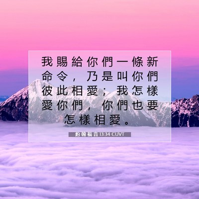 Picture 07 - 約 翰 福 音 13:34 CUVT - 我 賜 給 你 們 一 條 新 命 令 ， 乃 - Bible Verse Picture
