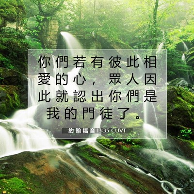Picture 07 - 約 翰 福 音 13:35 CUVT - 你 們 若 有 彼 此 相 愛 的 心 ， 眾 - Bible Verse Picture