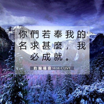 Picture 07 - 約 翰 福 音 14:14 CUVT - 你 們 若 奉 我 的 名 求 甚 麼 ， 我 - Bible Verse Picture