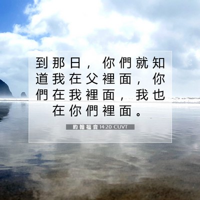Picture 07 - 約 翰 福 音 14:20 CUVT - 到 那 日 ， 你 們 就 知 道 我 在 父 - Bible Verse Picture
