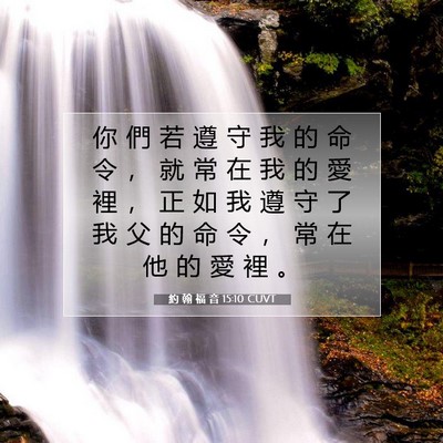 Picture 07 - 約 翰 福 音 15:10 CUVT - 你 們 若 遵 守 我 的 命 令 ， 就 常 - Bible Verse Picture