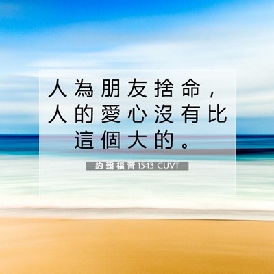 Picture 07 - 約 翰 福 音 15:13 CUVT - 人 為 朋 友 捨 命 ， 人 的 愛 心 沒 - Bible Verse Picture