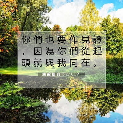 Picture 07 - 約 翰 福 音 15:27 CUVT - 你 們 也 要 作 見 證 ， 因 為 你 們 - Bible Verse Picture