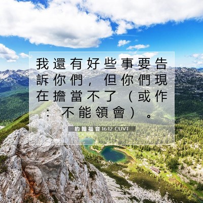 Picture 07 - 約 翰 福 音 16:12 CUVT - 我 還 有 好 些 事 要 告 訴 你 們 ， - Bible Verse Picture