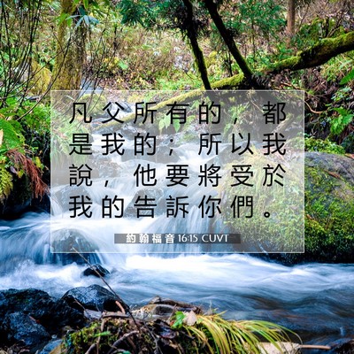 Picture 07 - 約 翰 福 音 16:15 CUVT - 凡 父 所 有 的 ， 都 是 我 的 ； 所 - Bible Verse Picture