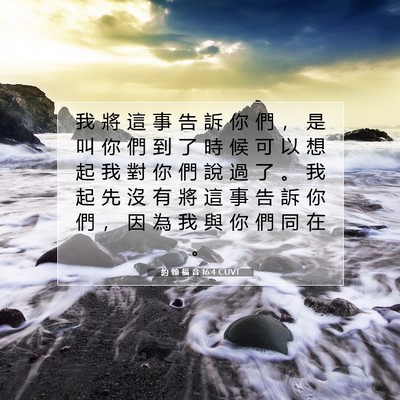 Picture 07 - 約 翰 福 音 16:4 CUVT - 我 將 這 事 告 訴 你 們 ， 是 叫 你 - Bible Verse Picture