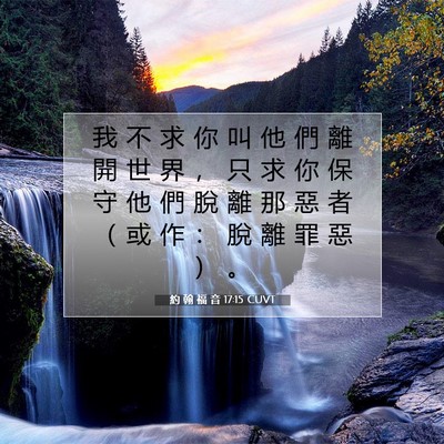 Picture 07 - 約 翰 福 音 17:15 CUVT - 我 不 求 你 叫 他 們 離 開 世 界 ， - Bible Verse Picture