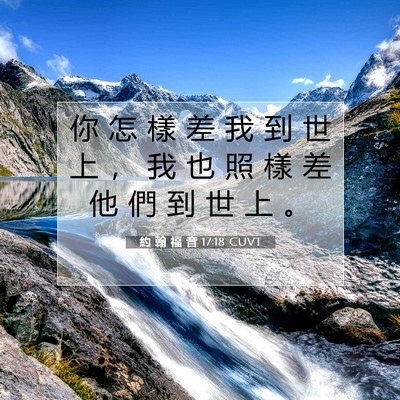Picture 07 - 約 翰 福 音 17:18 CUVT - 你 怎 樣 差 我 到 世 上 ， 我 也 照 - Bible Verse Picture
