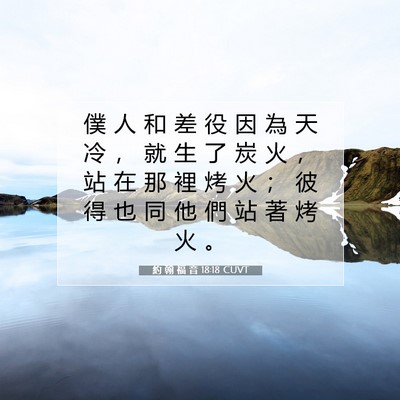 Picture 07 - 約 翰 福 音 18:18 CUVT - 僕 人 和 差 役 因 為 天 冷 ， 就 生 - Bible Verse Picture