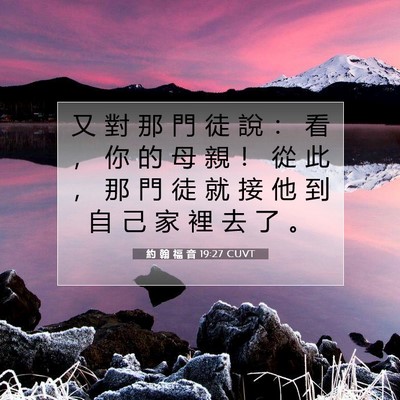 Picture 07 - 約 翰 福 音 19:27 CUVT - 又 對 那 門 徒 說 ： 看 ， 你 的 母 - Bible Verse Picture
