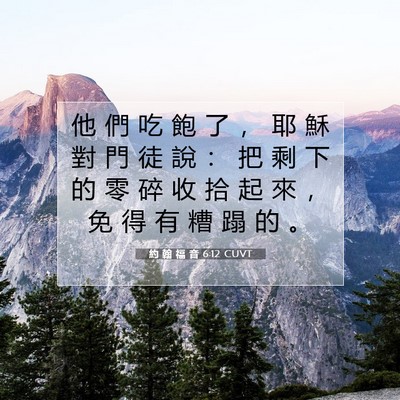 Picture 07 - 約 翰 福 音 6:12 CUVT - 他 們 吃 飽 了 ， 耶 穌 對 門 徒 說 - Bible Verse Picture