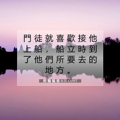 Picture 07 - 約 翰 福 音 6:21 CUVT - 門 徒 就 喜 歡 接 他 上 船 ， 船 立 - Bible Verse Picture
