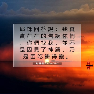 Picture 07 - 約 翰 福 音 6:26 CUVT - 耶 穌 回 答 說 ： 我 實 實 在 在 的 - Bible Verse Picture