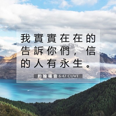 Picture 07 - 約 翰 福 音 6:47 CUVT - 我 實 實 在 在 的 告 訴 你 們 ， 信 - Bible Verse Picture