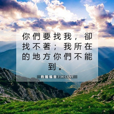 Picture 07 - 約 翰 福 音 7:34 CUVT - 你 們 要 找 我 ， 卻 找 不 著 ； 我 - Bible Verse Picture