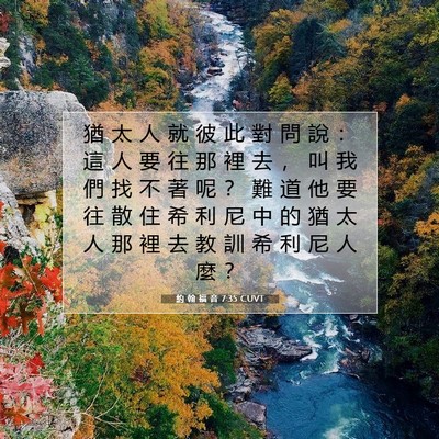 Picture 07 - 約 翰 福 音 7:35 CUVT - 猶 太 人 就 彼 此 對 問 說 ： 這 人 - Bible Verse Picture