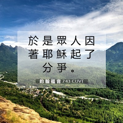 Picture 07 - 約 翰 福 音 7:43 CUVT - 於 是 眾 人 因 著 耶 穌 起 了 分 爭 - Bible Verse Picture