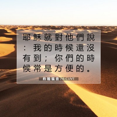 Picture 07 - 約 翰 福 音 7:6 CUVT - 耶 穌 就 對 他 們 說 ： 我 的 時 候 - Bible Verse Picture