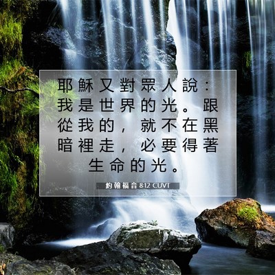 Picture 07 - 約 翰 福 音 8:12 CUVT - 耶 穌 又 對 眾 人 說 ： 我 是 世 界 - Bible Verse Picture