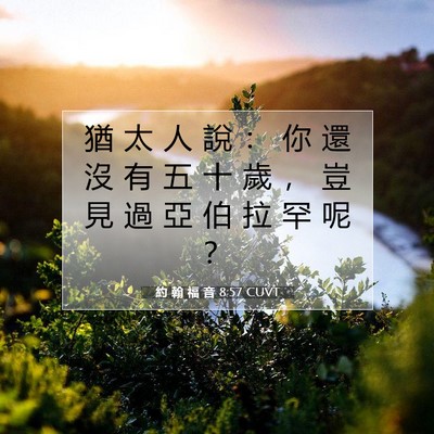 Picture 07 - 約 翰 福 音 8:57 CUVT - 猶 太 人 說 ： 你 還 沒 有 五 十 歲 - Bible Verse Picture