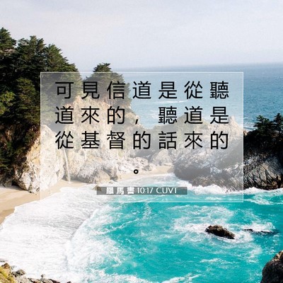 Picture 07 - 羅 馬 書 10:17 CUVT - 可 見 信 道 是 從 聽 道 來 的 ， 聽 - Bible Verse Picture