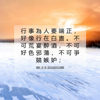 Picture 07 - 羅 馬 書 13:13 CUVT - 行 事 為 人 要 端 正 ， 好 像 行 在 - Bible Verse Picture