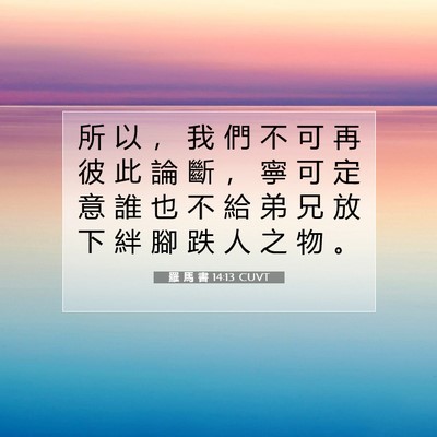 Picture 07 - 羅 馬 書 14:13 CUVT - 所 以 ， 我 們 不 可 再 彼 此 論 斷 - Bible Verse Picture