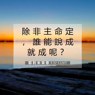 Picture 07 - 耶 利 米 哀 歌 3:37 CUVT - 除 非 主 命 定 ， 誰 能 說 成 就 成 - Bible Verse Picture