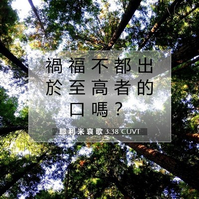 Picture 07 - 耶 利 米 哀 歌 3:38 CUVT - 禍 福 不 都 出 於 至 高 者 的 口 嗎 - Bible Verse Picture