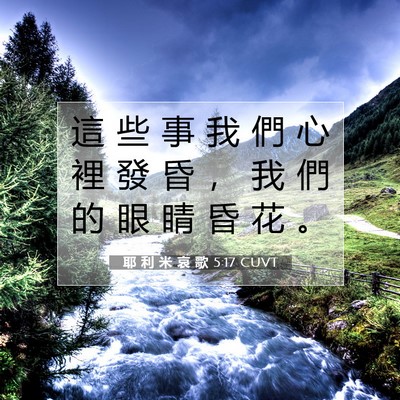 Picture 07 - 耶 利 米 哀 歌 5:17 CUVT - 這 些 事 我 們 心 裡 發 昏 ， 我 們 - Bible Verse Picture