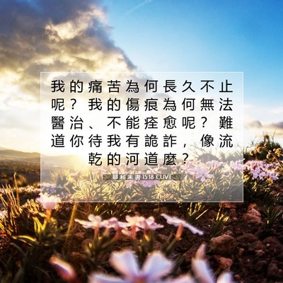 Picture 07 - 耶 利 米 書 15:18 CUVT - 我 的 痛 苦 為 何 長 久 不 止 呢 ？ - Bible Verse Picture