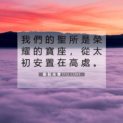 Picture 07 - 耶 利 米 書 17:12 CUVT - 我 們 的 聖 所 是 榮 耀 的 寶 座 ， - Bible Verse Picture