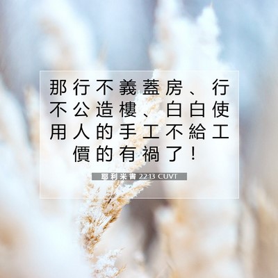 Picture 07 - 耶 利 米 書 22:13 CUVT - 那 行 不 義 蓋 房 、 行 不 公 造 樓 - Bible Verse Picture