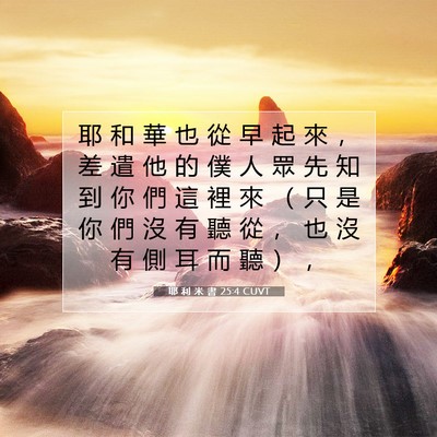 Picture 07 - 耶 利 米 書 25:4 CUVT - 耶 和 華 也 從 早 起 來 ， 差 遣 他 - Bible Verse Picture