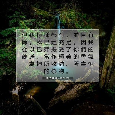 Picture 07 - 腓 立 比 書 4:18 CUVT - 但 我 樣 樣 都 有 ， 並 且 有 餘 。 - Bible Verse Picture