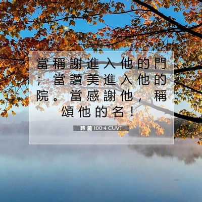 Picture 07 - 詩 篇 100:4 CUVT - 當 稱 謝 進 入 他 的 門 ； 當 讚 美 - Bible Verse Picture