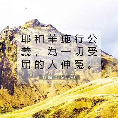 Picture 07 - 詩 篇 103:6 CUVT - 耶 和 華 施 行 公 義 ， 為 一 切 受 - Bible Verse Picture