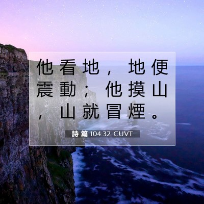 Picture 07 - 詩 篇 104:32 CUVT - 他 看 地 ， 地 便 震 動 ； 他 摸 山 - Bible Verse Picture