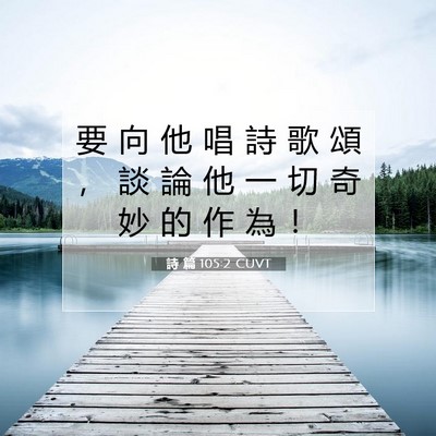 Picture 07 - 詩 篇 105:2 CUVT - 要 向 他 唱 詩 歌 頌 ， 談 論 他 一 - Bible Verse Picture