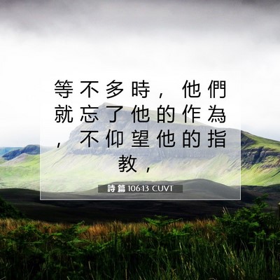 Picture 07 - 詩 篇 106:13 CUVT - 等 不 多 時 ， 他 們 就 忘 了 他 的 - Bible Verse Picture