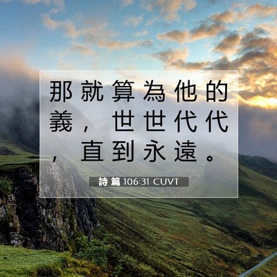 Picture 07 - 詩 篇 106:31 CUVT - 那 就 算 為 他 的 義 ， 世 世 代 代 - Bible Verse Picture