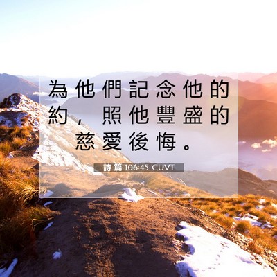 Picture 07 - 詩 篇 106:45 CUVT - 為 他 們 記 念 他 的 約 ， 照 他 豐 - Bible Verse Picture