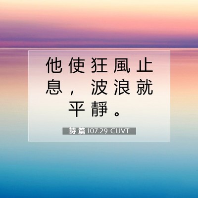 Picture 07 - 詩 篇 107:29 CUVT - 他 使 狂 風 止 息 ， 波 浪 就 平 靜 - Bible Verse Picture