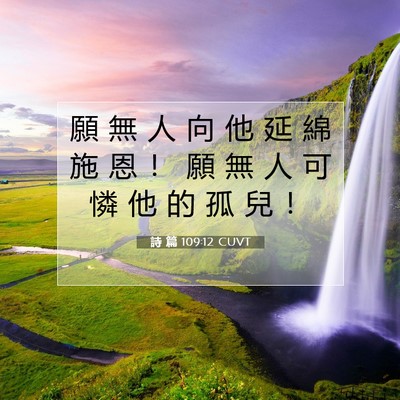 Picture 07 - 詩 篇 109:12 CUVT - 願 無 人 向 他 延 綿 施 恩 ！ 願 無 - Bible Verse Picture