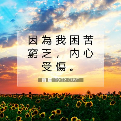 Picture 07 - 詩 篇 109:22 CUVT - 因 為 我 困 苦 窮 乏 ， 內 心 受 傷 - Bible Verse Picture
