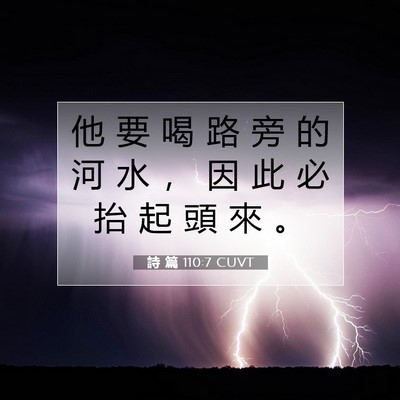 Picture 07 - 詩 篇 110:7 CUVT - 他 要 喝 路 旁 的 河 水 ， 因 此 必 - Bible Verse Picture