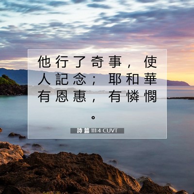 Picture 07 - 詩 篇 111:4 CUVT - 他 行 了 奇 事 ， 使 人 記 念 ； 耶 - Bible Verse Picture