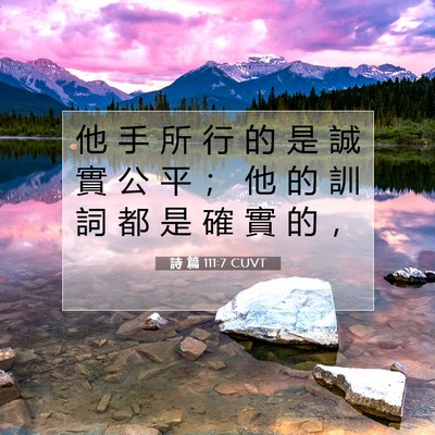 Picture 07 - 詩 篇 111:7 CUVT - 他 手 所 行 的 是 誠 實 公 平 ； 他 - Bible Verse Picture