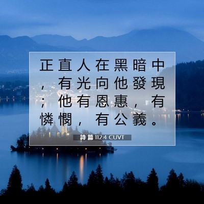 Picture 07 - 詩 篇 112:4 CUVT - 正 直 人 在 黑 暗 中 ， 有 光 向 他 - Bible Verse Picture