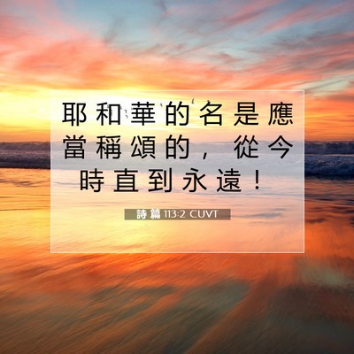 Picture 07 - 詩 篇 113:2 CUVT - 耶 和 華 的 名 是 應 當 稱 頌 的 ， - Bible Verse Picture